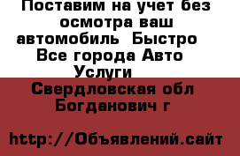 Поставим на учет без осмотра ваш автомобиль. Быстро. - Все города Авто » Услуги   . Свердловская обл.,Богданович г.